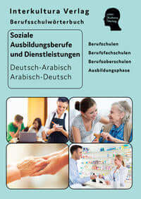 Interkultura Berufsschulwörterbuch für soziale Ausbildungsberufe und Dienstleistungen Deutsch-Arabisch