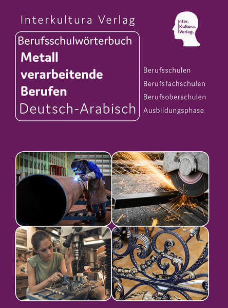  Interkultura Berufsschulwörterbuch für Metall verarbeitende Berufen Deutsch-Arabisch - Eine umfassende Darstellung des Berufsschulwortschatzes im Bereich Metall verarbeitende Berufe auf Deutsch und Arabisch