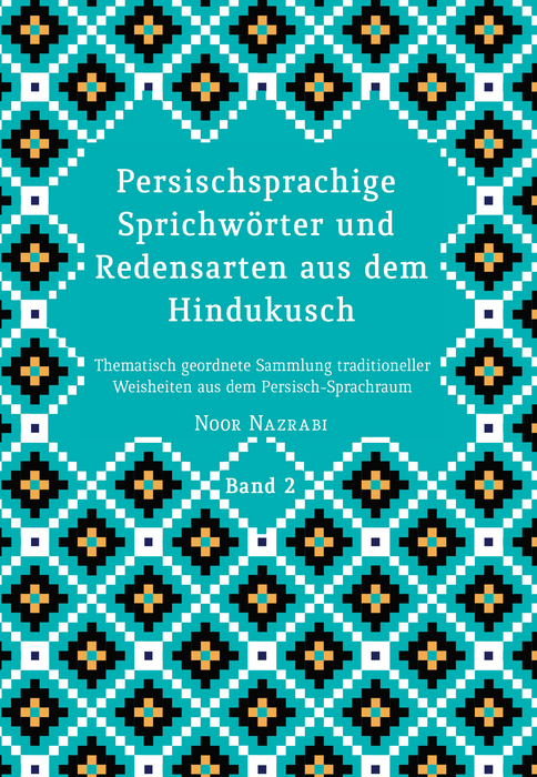 Persischsprachige Sprichwörter und  Redensarten aus dem  Hindukusch BAND 2 Deutsch-Persisch
